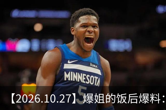 【2026.10.27】爆姐的饭后爆料：生命不止，爆料不息！