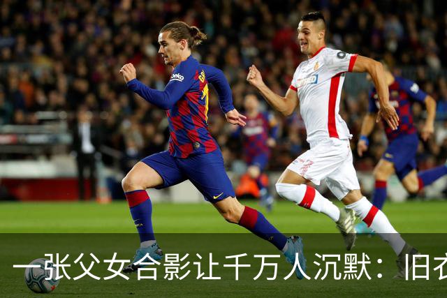 一张父女合影让千万人沉默：旧衣素颜，却胜过所有排场