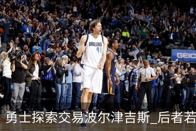 勇士探索交易波尔津吉斯 后者若无法康复可能退役