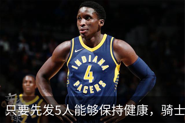 只要先发5人能够保持健康，骑士的竞争力就会很有保障？