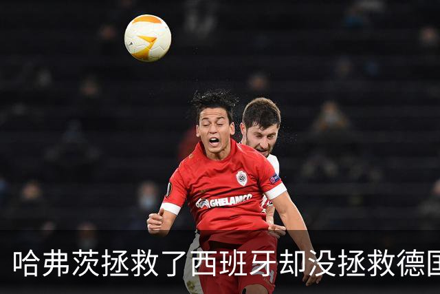 哈弗茨拯救了西班牙却没拯救德国 西媒：谢谢啊！