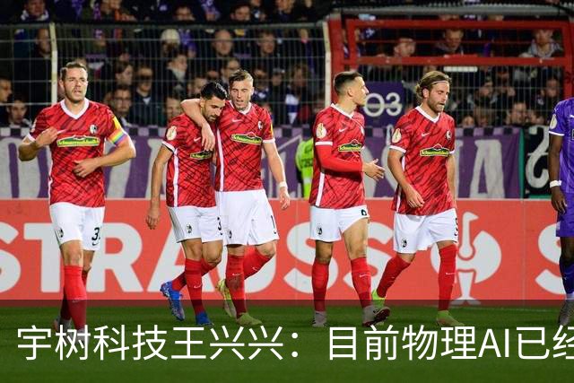 宇树科技王兴兴：目前物理AI已经看到被击穿的苗头