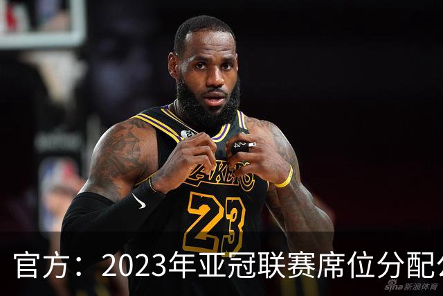 官方：2023年亚冠联赛席位分配公布 中超名额为2+2