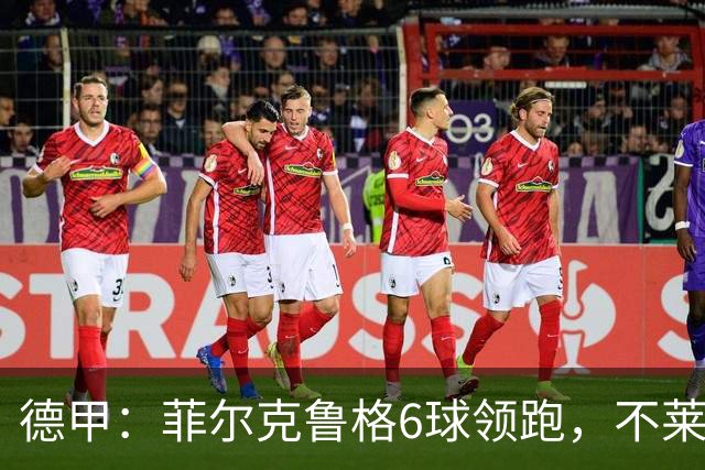德甲：菲尔克鲁格6球领跑，不莱梅连续三场两球落后不败