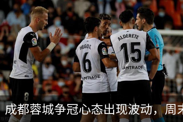 成都蓉城争冠心态出现波动，周末天王山之战变数陡增