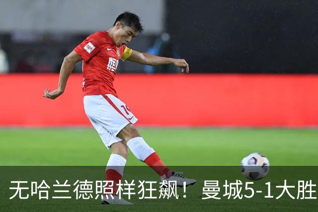 无哈兰德照样狂飙！曼城5-1大胜雅典AEK，福登3射1传主宰全场