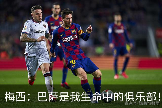 梅西：巴萨是我生命中的俱乐部！世界杯夺冠为职业生涯画上完美句号