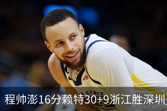 程帅澎16分赖特30+9浙江胜深圳 总比分1-0领先