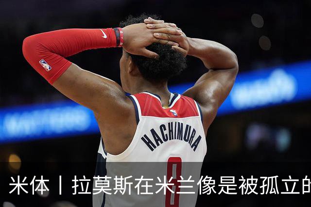 米体丨拉莫斯在米兰像是被孤立的外来者