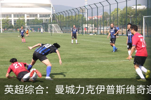 英超综合：曼城力克伊普斯维奇迎七连胜