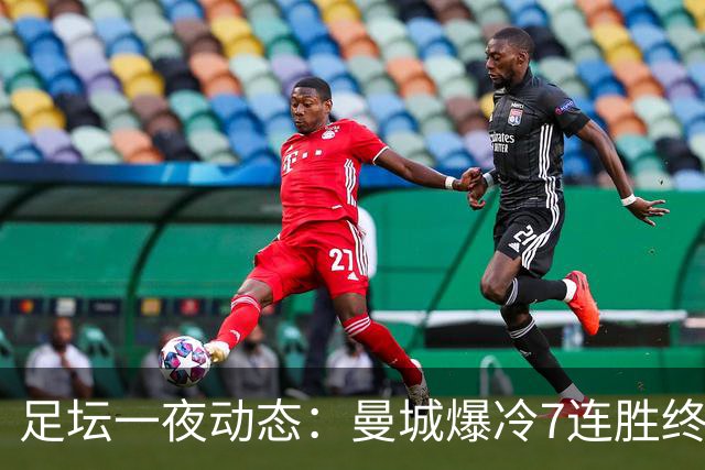 足坛一夜动态：曼城爆冷7连胜终结，阿森纳双喜临门，热刺攻陷蓝桥