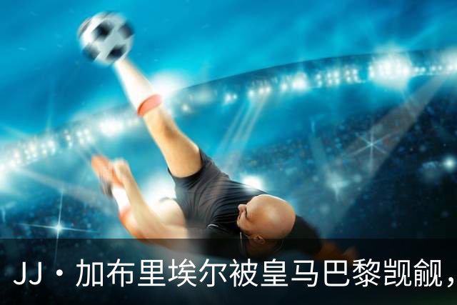 JJ·加布里埃尔被皇马巴黎觊觎，曼联新神童卡马乔大四喜横空出世